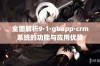 全面解析9·1·gbapp·crm系统的功能与应用优势