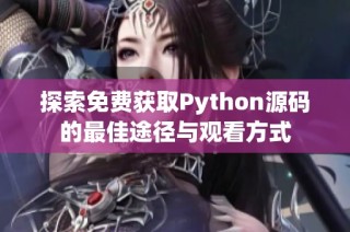 探索免费获取Python源码的最佳途径与观看方式