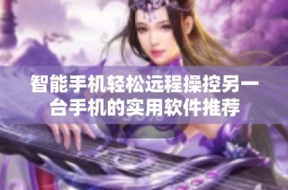 智能手机轻松远程操控另一台手机的实用软件推荐