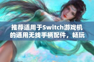 推荐适用于Switch游戏机的通用无线手柄配件，畅玩不再繁琐