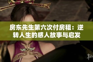 房东先生第六次付房租：逆转人生的感人故事与启发