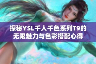 探秘YSL千人千色系列T9的无限魅力与色彩搭配心得