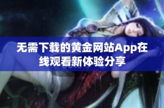 无需下载的黄金网站App在线观看新体验分享