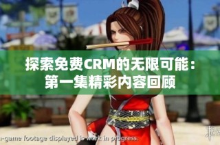 探索免费CRM的无限可能：第一集精彩内容回顾