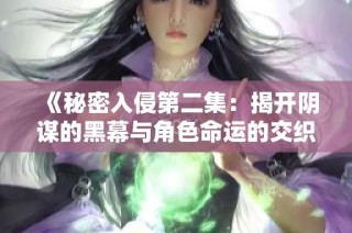 《秘密入侵第二集：揭开阴谋的黑幕与角色命运的交织》