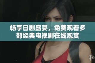 畅享日剧盛宴，免费观看多部经典电视剧在线观赏