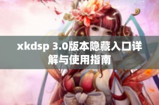 xkdsp 3.0版本隐藏入口详解与使用指南