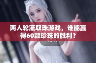 两人轮流取珠游戏，谁能赢得60颗珍珠的胜利？