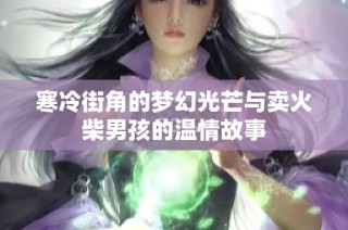 寒冷街角的梦幻光芒与卖火柴男孩的温情故事