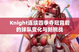 Knight连续四季夺冠背后的球队变化与新挑战