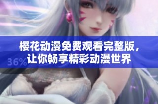 樱花动漫免费观看完整版，让你畅享精彩动漫世界