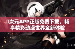 囧次元APP正版免费下载，畅享精彩动漫世界全新体验