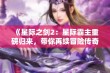 《星际之剑2：星际霸主重磅归来，带你再续冒险传奇》