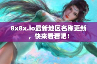 8x8x.io最新地区名称更新，快来看看吧！