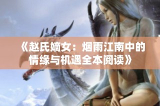 《赵氏嫡女：烟雨江南中的情缘与机遇全本阅读》