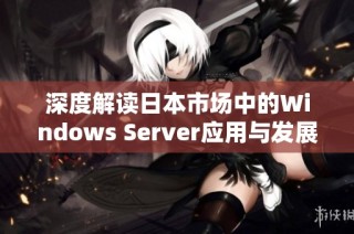 深度解读日本市场中的Windows Server应用与发展趋势