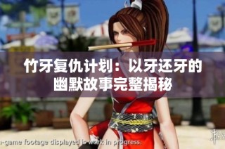 竹牙复仇计划：以牙还牙的幽默故事完整揭秘