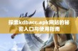 探索kdbacc.apk网站的秘密入口与使用指南