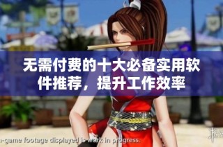 无需付费的十大必备实用软件推荐，提升工作效率