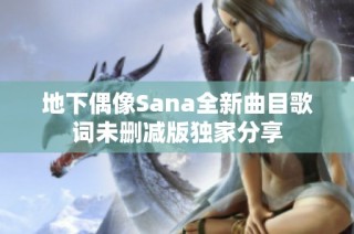 地下偶像Sana全新曲目歌词未删减版独家分享