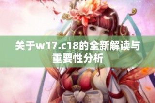 关于w17.c18的全新解读与重要性分析