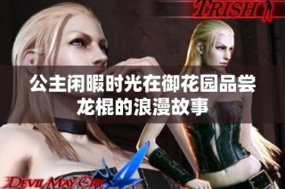 公主闲暇时光在御花园品尝龙棍的浪漫故事