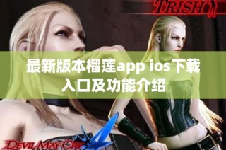 最新版本榴莲app ios下载入口及功能介绍