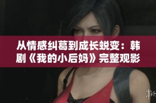 从情感纠葛到成长蜕变：韩剧《我的小后妈》完整观影指南