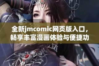 全新jmcomic网页版入口，畅享丰富漫画体验与便捷功能