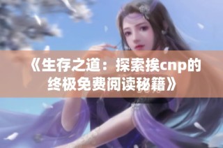 《生存之道：探索挨cnp的终极免费阅读秘籍》