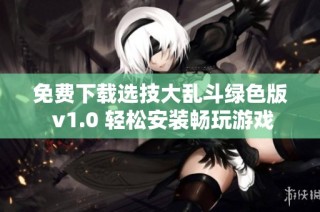 免费下载选技大乱斗绿色版 v1.0 轻松安装畅玩游戏