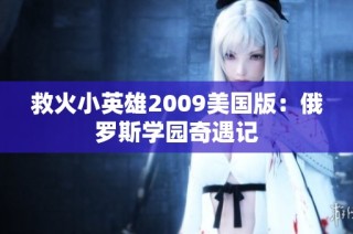 救火小英雄2009美国版：俄罗斯学园奇遇记