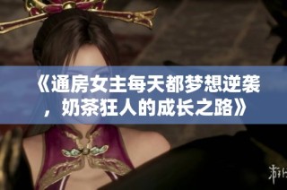 《通房女主每天都梦想逆袭，奶茶狂人的成长之路》