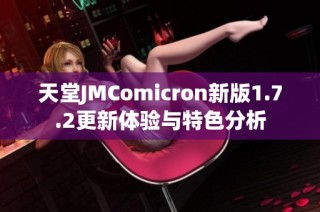 天堂JMComicron新版1.7.2更新体验与特色分析