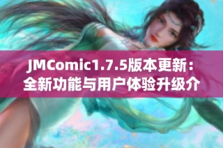 JMComic1.7.5版本更新：全新功能与用户体验升级介绍