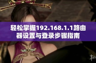 轻松掌握192.168.1.1路由器设置与登录步骤指南