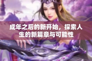 成年之后的新开始，探索人生的新篇章与可能性