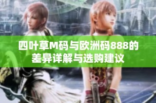 四叶草M码与欧洲码888的差异详解与选购建议