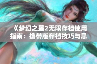 《梦幻之星2无限存档使用指南：携带版存档技巧与思源攻略解析》