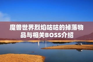 魔兽世界烈焰咕咕的掉落物品与相关BOSS介绍