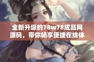 全新升级的78w78成品网源码，带你畅享便捷在线体验