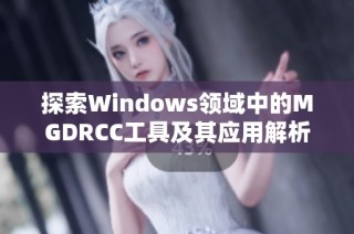 探索Windows领域中的MGDRCC工具及其应用解析