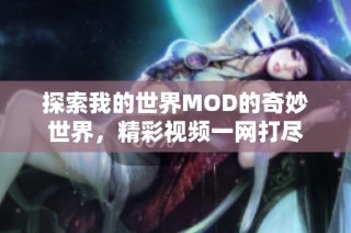 探索我的世界MOD的奇妙世界，精彩视频一网打尽