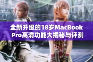 全新升级的18岁MacBook Pro高清功能大揭秘与评测