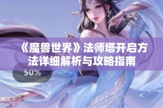 《魔兽世界》法师塔开启方法详细解析与攻略指南