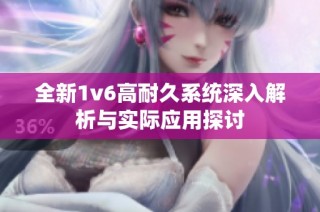 全新1v6高耐久系统深入解析与实际应用探讨