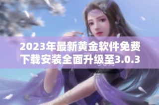 2023年最新黄金软件免费下载安装全面升级至3.0.3版