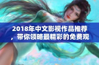 2018年中文影视作品推荐，带你领略最精彩的免费观看内容