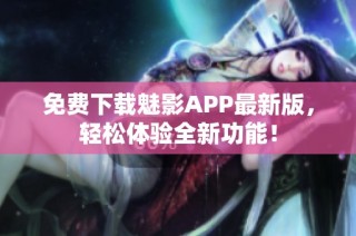 免费下载魅影APP最新版，轻松体验全新功能！