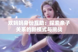 双妈妈身份互助：探索亲子关系的新模式与挑战